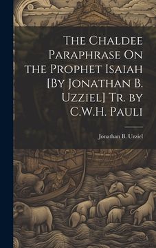 portada The Chaldee Paraphrase On the Prophet Isaiah [By Jonathan B. Uzziel] Tr. by C.W.H. Pauli