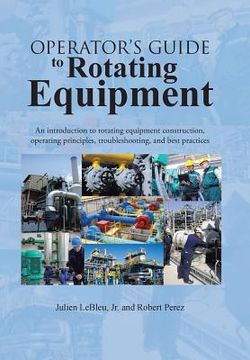 portada Operator's Guide to Rotating Equipment: An Introduction to Rotating Equipment Construction, Operating Principles, Troubleshooting, and Best Practices (in English)
