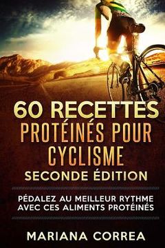 portada 60 RECETTES PROTEINES Pour CYCLISME SECONDE EDITION: PEDALEZ Au MEILLEUR RYTHME AVEC CES ALIMENTS PROTEINES (en Francés)