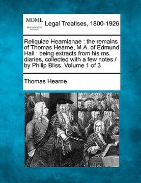 portada reliquiae hearnianae: the remains of thomas hearne, m.a. of edmund hall: being extracts from his ms. diaries, collected with a few notes / b (en Inglés)
