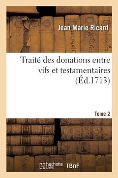 portada Traité Des Donations Entre Vifs Et Testamentaires. Tome 2: Avec La Coutume d'Amiens Commentée Par Le Même Auteur (in French)