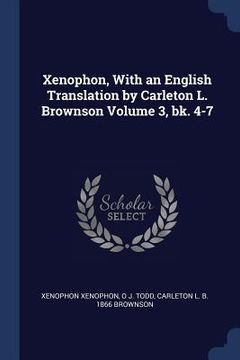 portada Xenophon, With an English Translation by Carleton L. Brownson Volume 3, bk. 4-7 (en Inglés)