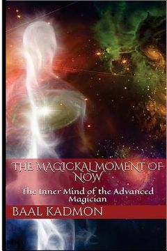 portada The Magickal Moment of Now: The Inner Mind of the Advanced Magician (en Inglés)