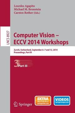 portada Computer Vision - Eccv 2014 Workshops: Zurich, Switzerland, September 6-7 and 12, 2014, Proceedings, Part III (en Inglés)