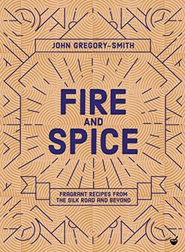 portada Fire and Spice: Fragrant Recipes From the Silk Road and Beyond (en Inglés)
