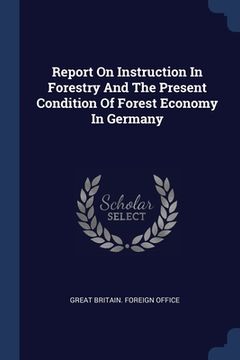 portada Report On Instruction In Forestry And The Present Condition Of Forest Economy In Germany (en Inglés)