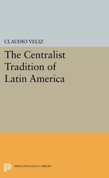 portada The Centralist Tradition of Latin America (Princeton Legacy Library) (in English)