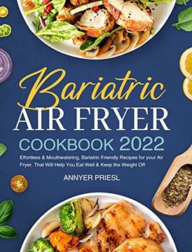 portada Bariatric air Fryer Cookbook 2022: Effortless & Mouthwatering, Bariatric Friendly Recipes for Your air Fryer. That Will Help you eat Well & Keep the Weight off 