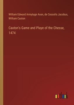 portada Caxton's Game and Playe of the Chesse, 1474 (en Inglés)