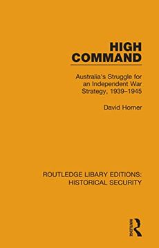 portada High Command: Australia's Struggle for an Independent war Strategy, 1939–1945 (Routledge Library Editions: Historical Security) 