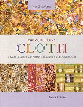 portada The Cumulative Cloth, wet Techniques: A Guide to Fabric Color, Pattern, Construction, and Embellishment (en Inglés)