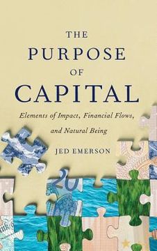 portada The Purpose of Capital: Elements of Impact, Financial Flows, and Natural Being (en Inglés)