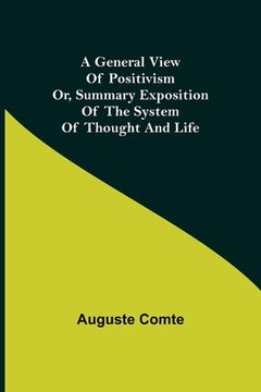 portada A General View of Positivism; Or, Summary exposition of the System of Thought and Life (in English)