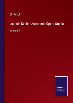 portada Joannis Kepleri Astronomi Opera Omnia: Volume V (en Alemán)