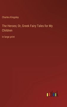 portada The Heroes; Or, Greek Fairy Tales for My Children: in large print (in English)