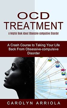 portada Ocd Treatment: A Helpful Book About Obsessive-Compulsive Disorder (a Crash Course to Taking Your Life Back From Obsessive-Compulsive Disorder) (en Inglés)