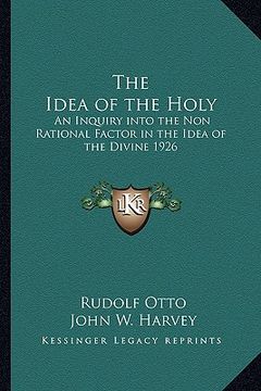 portada the idea of the holy: an inquiry into the non rational factor in the idea of the divine 1926 (in English)