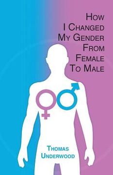 portada How I Changed my Gender from Female to Male: The Complete Story of my Transition with Helpful Advice and Tips for Others on the Same Journey (en Inglés)