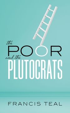 portada The Poor and the Plutocrats: From the Poorest of the Poor to the Richest of the Rich (in English)