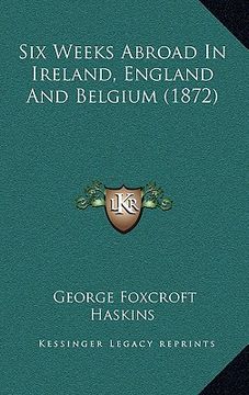 portada six weeks abroad in ireland, england and belgium (1872) (en Inglés)