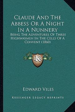 portada claude and the abbess or a night in a nunnery: being the adventures of three highwaymen in the cells of a convent (1860) (in English)