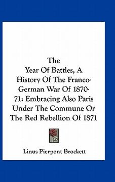 portada the year of battles, a history of the franco-german war of 1870-71: embracing also paris under the commune or the red rebellion of 1871 (en Inglés)