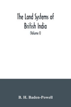 portada The land systems of British India: being a manual of the land-tenures and of the systems of land-revenue administration prevalent in the several provi
