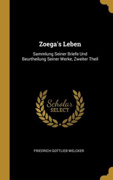 portada Zoega's Leben: Sammlung Seiner Briefe und Beurtheilung Seiner Werke, Zweiter Theil (en Alemán)
