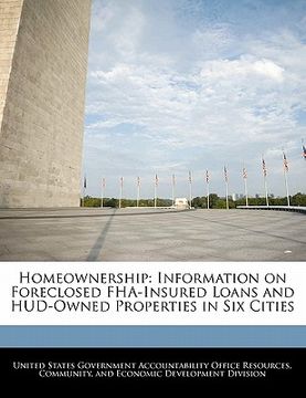 portada homeownership: information on foreclosed fha-insured loans and hud-owned properties in six cities (en Inglés)