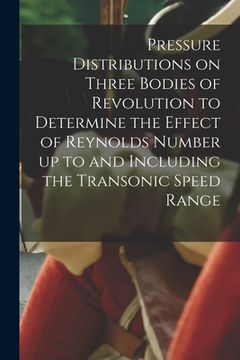 portada Pressure Distributions on Three Bodies of Revolution to Determine the Effect of Reynolds Number up to and Including the Transonic Speed Range (en Inglés)