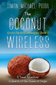 portada The Coconut Wireless: A Travel Adventure in Search of the Queen of Tonga: 1 (South Pacific Shenanigans) (en Inglés)