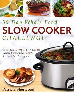 portada 30 Day Whole Food Slow Cooker Challenge: Delicious, Simple, and Quick Whole Food Slow Cooker Recipes For Everyone