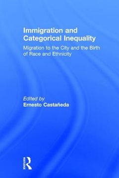 portada Immigration and Categorical Inequality: Migration to the City and the Birth of Race and Ethnicity