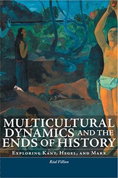 portada Multicultural Dynamics and the Ends of History: Exploring Kant, Hegel, and Marx (Philosophica) (en Inglés)