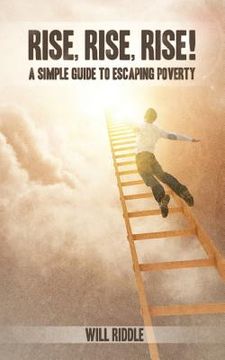 portada Rise, Rise, Rise!: A Simple Guide To Escaping Poverty (en Inglés)