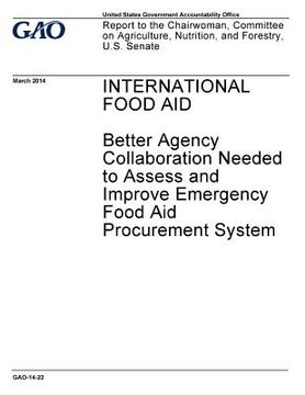 portada International food aid, better agency collaboration needed to assess and improve emergency food aid procurement system: report to the Chairwoman, Comm (en Inglés)