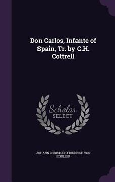 portada Don Carlos, Infante of Spain, Tr. by C.H. Cottrell (en Inglés)