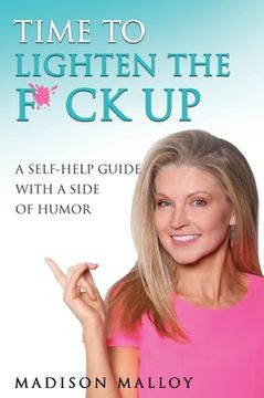portada Time to Lighten the F*ck Up: A Self-Help Guide With A Side Of Humor (in English)