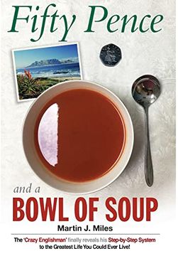 portada Fifty Pence and a Bowl of Soup: The 'crazy Englishman' Finally Reveals his Step-By-Step System to the Greatest Life you Could Ever Live!