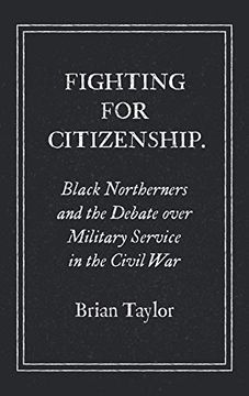 portada Fighting for Citizenship: Black Northerners and the Debate Over Military Service in the Civil war (Civil war America) (en Inglés)
