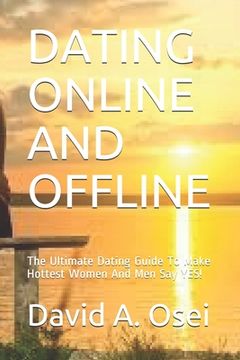 portada Dating Online and Offline: The Ultimate Dating Guide To Make Hottest Women And Men Say YES! (in English)