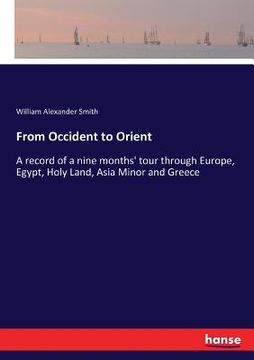 portada From Occident to Orient: A record of a nine months' tour through Europe, Egypt, Holy Land, Asia Minor and Greece