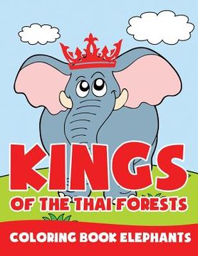 portada Kings of the Thai Forests: Coloring Book Elephants (en Inglés)