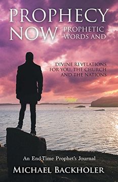 portada Prophecy Now, Prophetic Words and Divine Revelations for You, the Church and the Nations: An End-Time Prophet's Journal