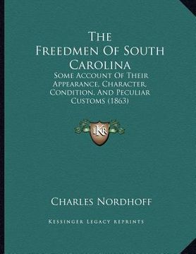 portada the freedmen of south carolina: some account of their appearance, character, condition, and peculiar customs (1863) (in English)