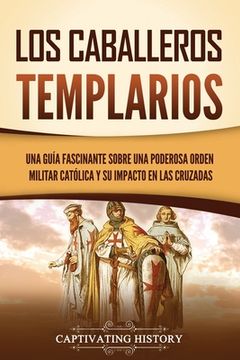 portada Los caballeros templarios: Una guía fascinante sobre una poderosa orden militar católica y su impacto en las cruzadas