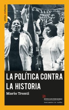 portada La Política Contra la Historia: Políticas, Luchas, Poder (in Spanish)