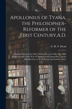 portada Apollonius of Tyana, the Philosopher-reformer of the First Century, A.D.; a Critical Study of the Only Existing Record of His Life, With Some Account (en Inglés)