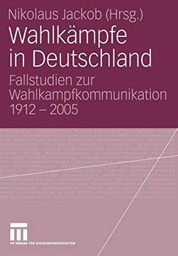portada Wahlkämpfe in Deutschland: Fallstudien zur Wahlkampfkommunikation 1912 - 2005 (en Alemán)