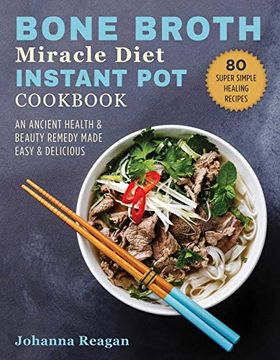 portada Bone Broth Miracle Diet Instant pot Cookbook: An Ancient Health & Beauty Remedy Made Easy & Delicious (in English)